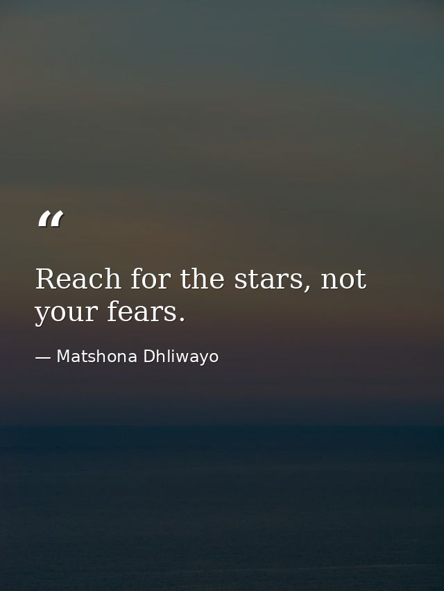 Reach for the stars, not your fears. — Matshona Dhliwayo