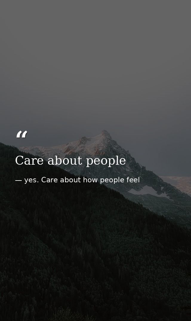 Care about people — yes. Care about how people feel