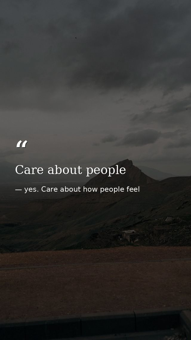 Care about people — yes. Care about how people feel