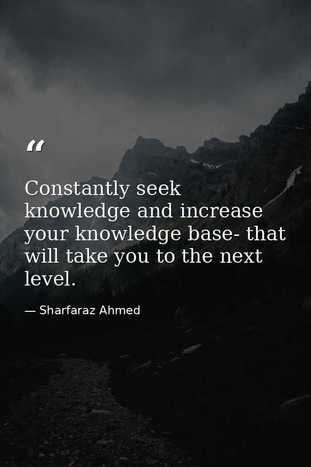 Constantly seek knowledge and increase your knowledge base- that will take you to the next level. — Sharfaraz Ahmed