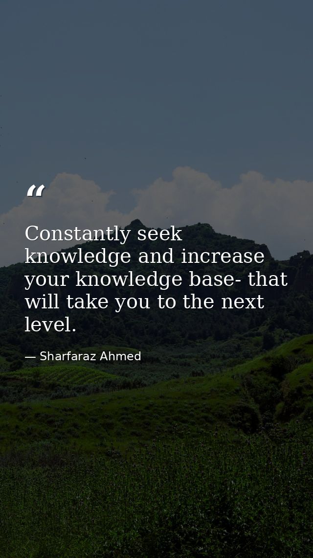 Constantly seek knowledge and increase your knowledge base- that will take you to the next level. — Sharfaraz Ahmed
