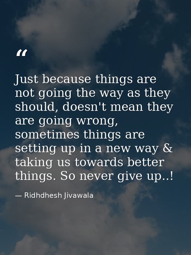 Just because things are not going the way as they should, doesn't mean they are going wrong, sometimes things are settin — Ridhdhesh Jivawala