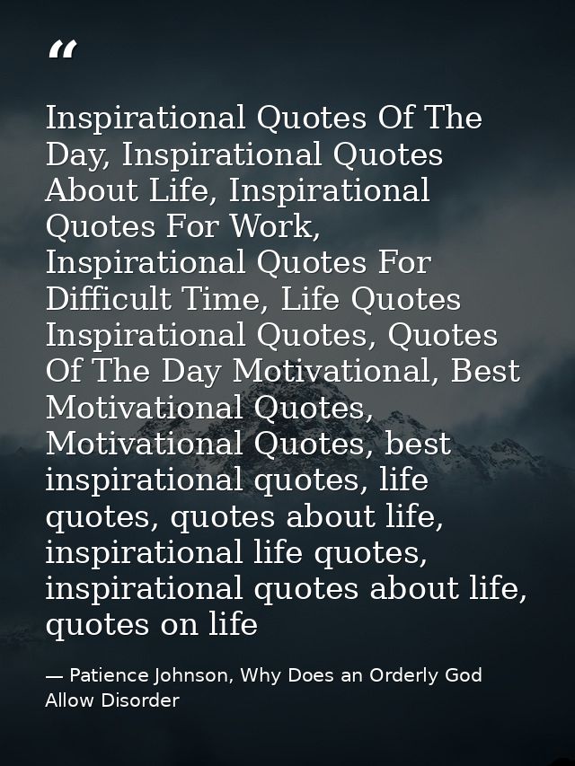Inspirational Quotes Of The Day, Inspirational Quotes About Life, Inspirational Quotes For Work, Inspirational Quotes Fo — Patience Johnson, Why Does an Orderly God Allow Disorder