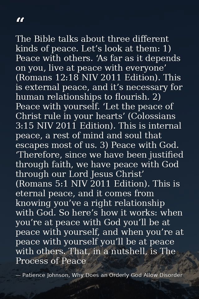 The Bible talks about three different kinds of peace. Let’s look at them: 1) Peace with others. ‘As far as it depends on — Patience Johnson, Why Does an Orderly God Allow Disorder