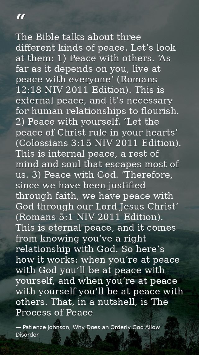 The Bible talks about three different kinds of peace. Let’s look at them: 1) Peace with others. ‘As far as it depends on — Patience Johnson, Why Does an Orderly God Allow Disorder