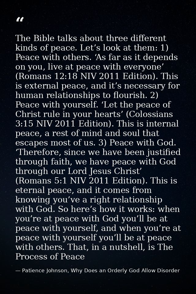 The Bible talks about three different kinds of peace. Let’s look at them: 1) Peace with others. ‘As far as it depends on — Patience Johnson, Why Does an Orderly God Allow Disorder