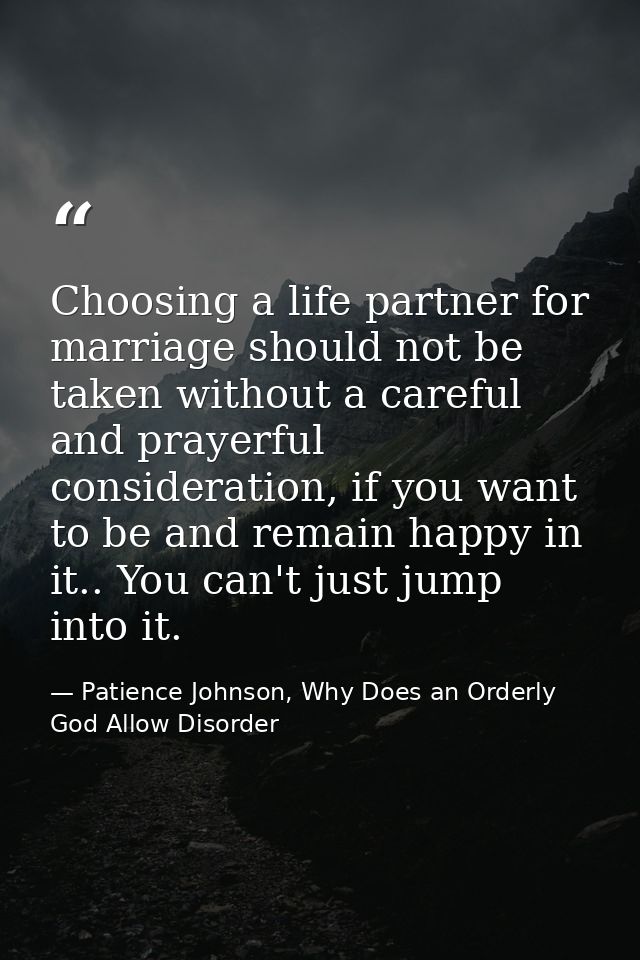 Choosing a life partner for marriage should not be taken without a careful and prayerful consideration, if you want to b — Patience Johnson, Why Does an Orderly God Allow Disorder
