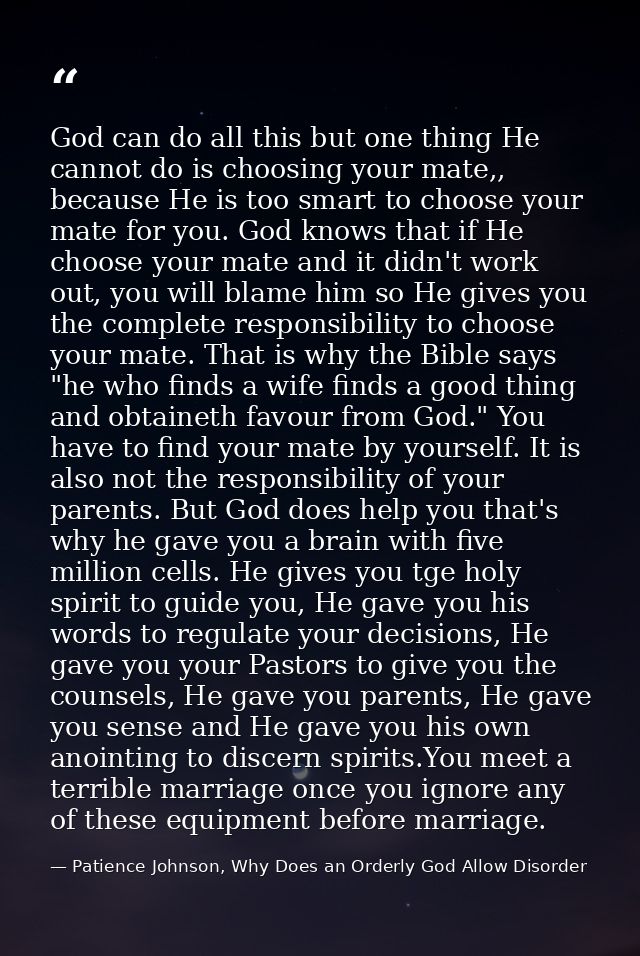 God can do all this but one thing He cannot do is choosing your mate,, because He is too smart to choose your mate for y — Patience Johnson, Why Does an Orderly God Allow Disorder