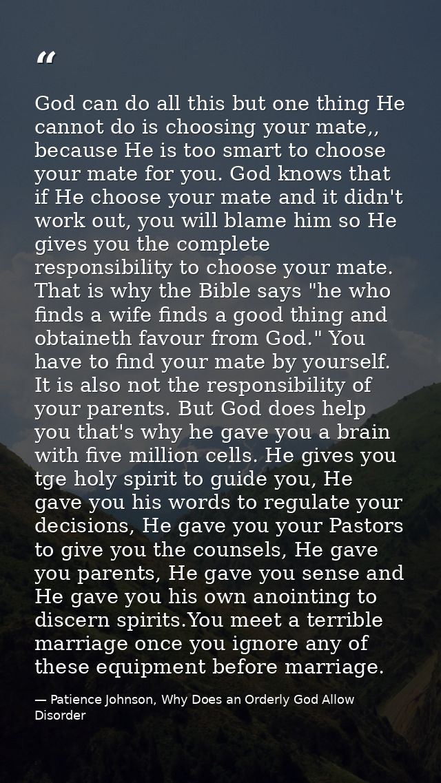 God can do all this but one thing He cannot do is choosing your mate,, because He is too smart to choose your mate for y — Patience Johnson, Why Does an Orderly God Allow Disorder