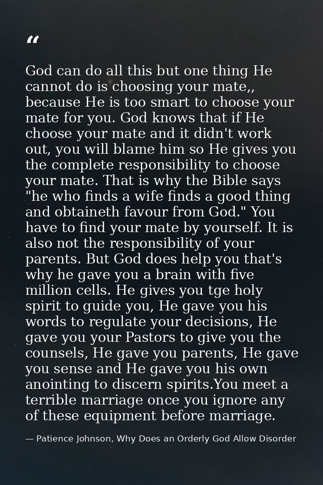 God can do all this but one thing He cannot do is choosing your mate,, because He is too smart to choose your mate for y — Patience Johnson, Why Does an Orderly God Allow Disorder