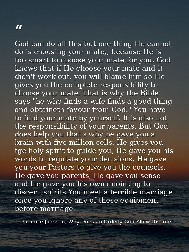 God can do all this but one thing He cannot do is choosing your mate,, because He is too smart to choose your mate for y — Patience Johnson, Why Does an Orderly God Allow Disorder