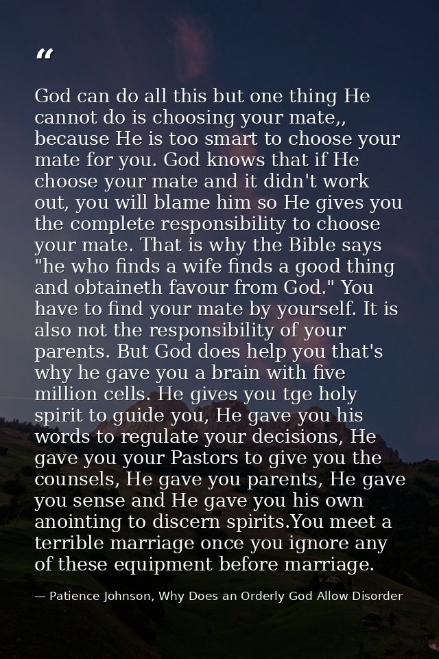 God can do all this but one thing He cannot do is choosing your mate,, because He is too smart to choose your mate for y — Patience Johnson, Why Does an Orderly God Allow Disorder