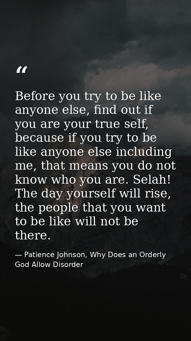Before you try to be like anyone else, find out if you are your true self, because if you try to be like anyone else inc — Patience Johnson, Why Does an Orderly God Allow Disorder