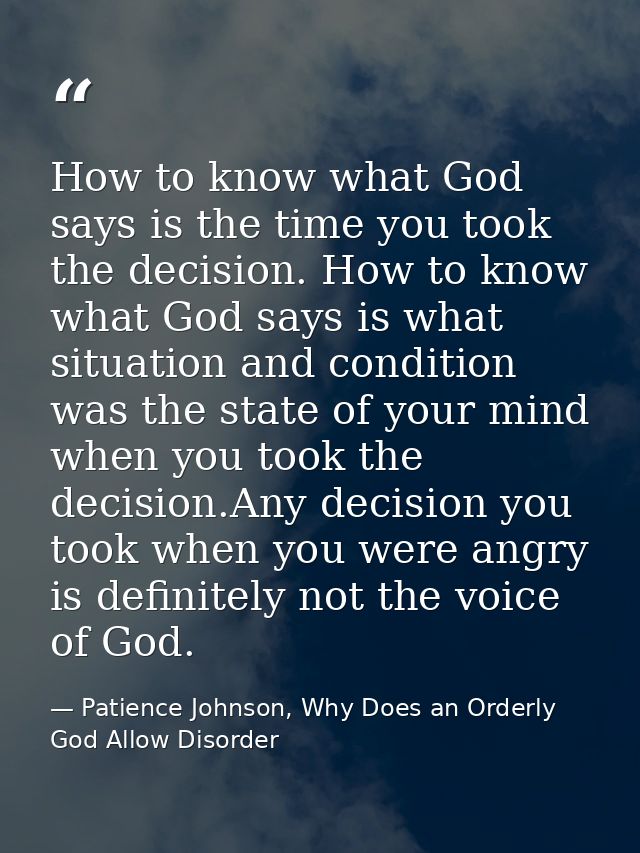 How to know what God says is the time you took the decision. How to know what God says is what situation and condition w — Patience Johnson, Why Does an Orderly God Allow Disorder