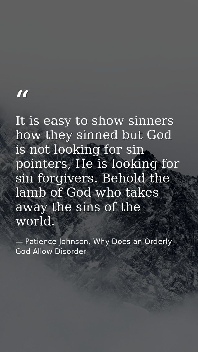 It is easy to show sinners how they sinned but God is not looking for sin pointers, He is looking for sin forgivers. Beh — Patience Johnson, Why Does an Orderly God Allow Disorder