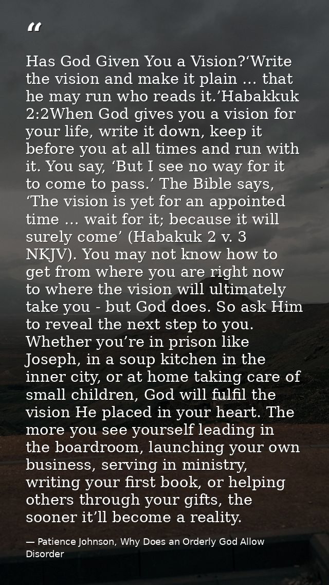 Has God Given You a Vision?‘Write the vision and make it plain … that he may run who reads it.’Habakkuk 2:2When God give — Patience Johnson, Why Does an Orderly God Allow Disorder
