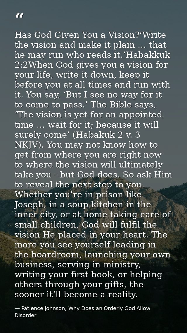 Has God Given You a Vision?‘Write the vision and make it plain … that he may run who reads it.’Habakkuk 2:2When God give — Patience Johnson, Why Does an Orderly God Allow Disorder