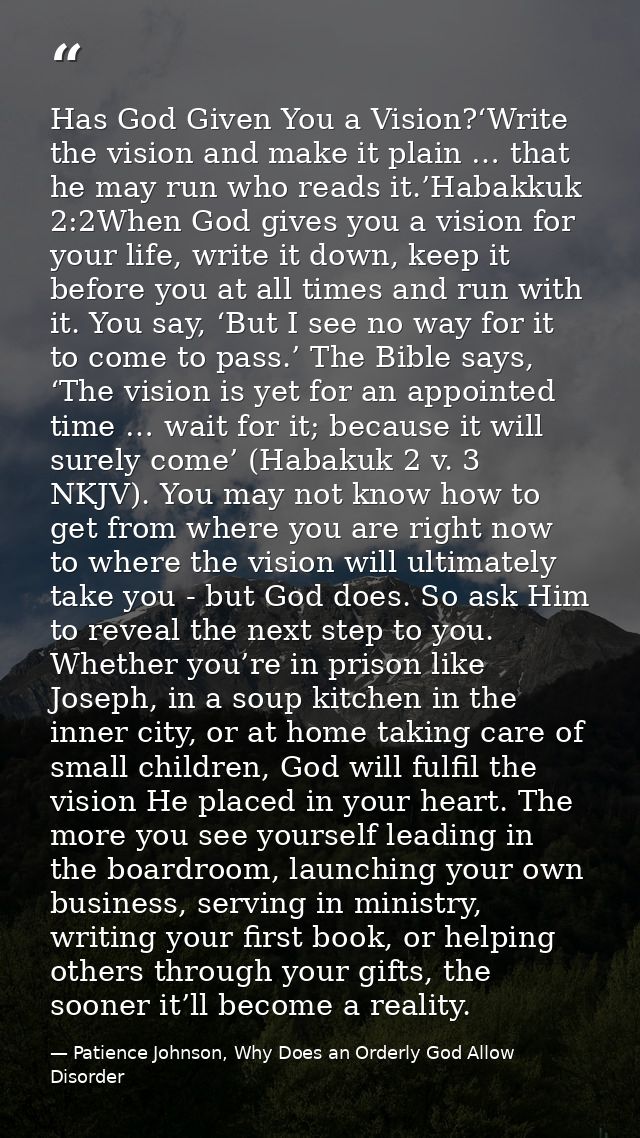 Has God Given You a Vision?‘Write the vision and make it plain … that he may run who reads it.’Habakkuk 2:2When God give — Patience Johnson, Why Does an Orderly God Allow Disorder