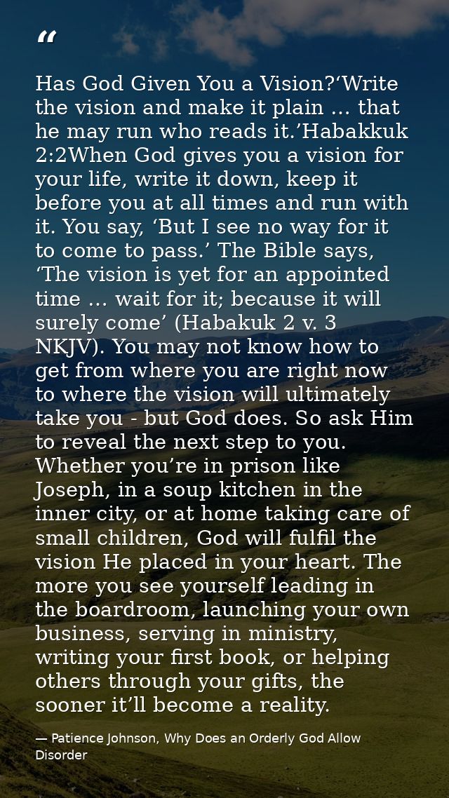 Has God Given You a Vision?‘Write the vision and make it plain … that he may run who reads it.’Habakkuk 2:2When God give — Patience Johnson, Why Does an Orderly God Allow Disorder