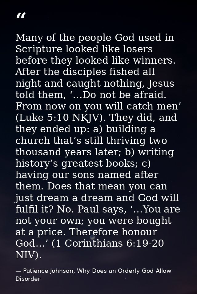 Many of the people God used in Scripture looked like losers before they looked like winners. After the disciples fished  — Patience Johnson, Why Does an Orderly God Allow Disorder