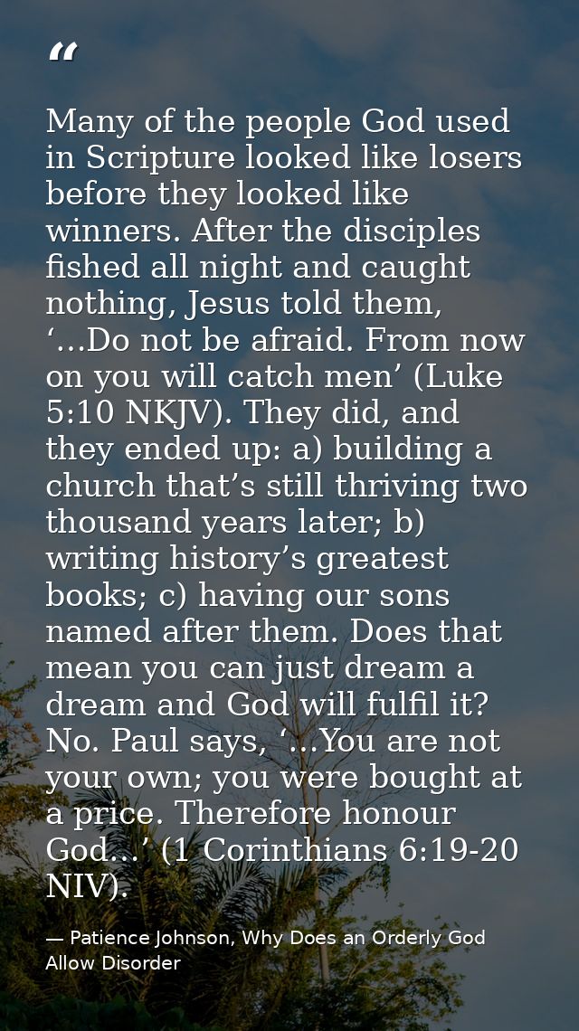 Many of the people God used in Scripture looked like losers before they looked like winners. After the disciples fished  — Patience Johnson, Why Does an Orderly God Allow Disorder