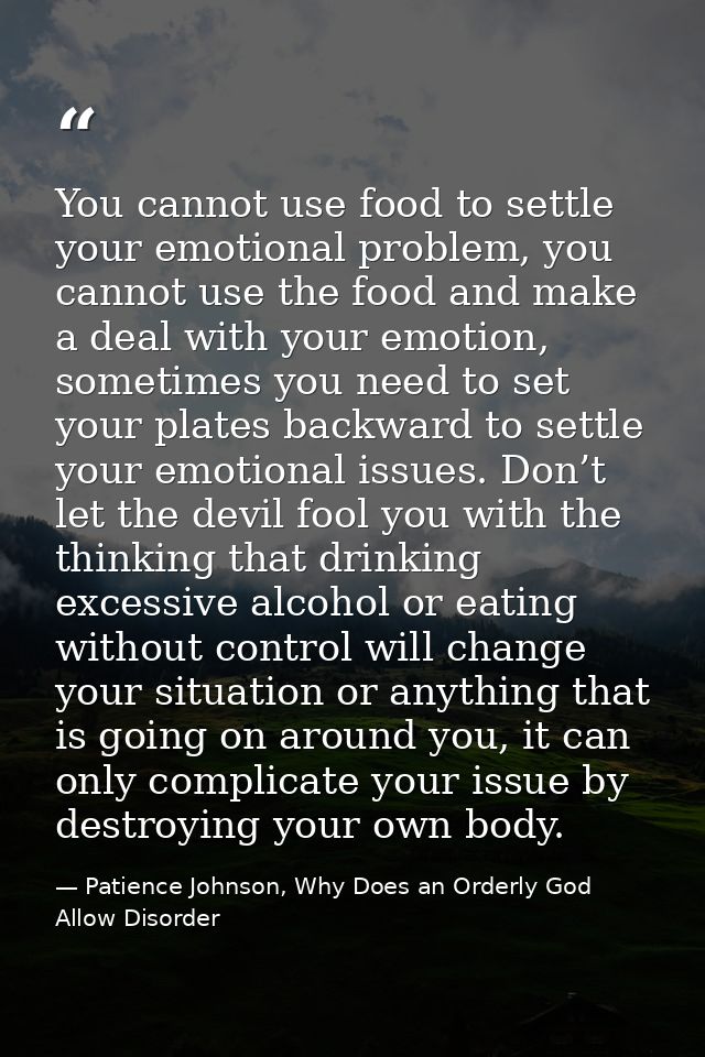You cannot use food to settle your emotional problem, you cannot use the food and make a deal with your emotion, sometim — Patience Johnson, Why Does an Orderly God Allow Disorder