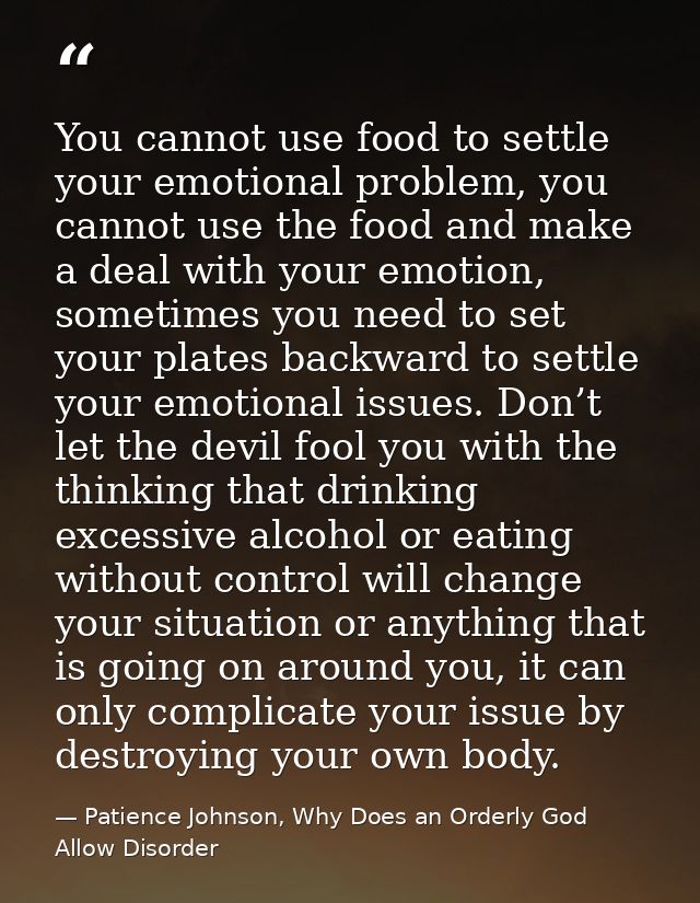 You cannot use food to settle your emotional problem, you cannot use the food and make a deal with your emotion, sometim — Patience Johnson, Why Does an Orderly God Allow Disorder
