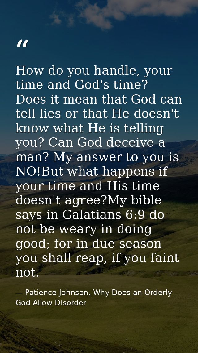How do you handle, your time and God's time? Does it mean that God can tell lies or that He doesn't know what He is tell — Patience Johnson, Why Does an Orderly God Allow Disorder
