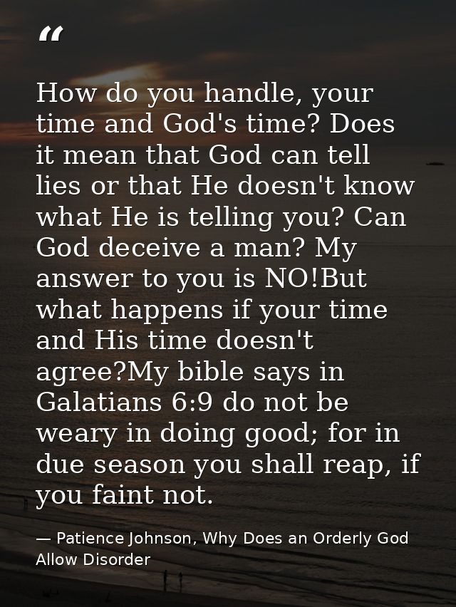 How do you handle, your time and God's time? Does it mean that God can tell lies or that He doesn't know what He is tell — Patience Johnson, Why Does an Orderly God Allow Disorder