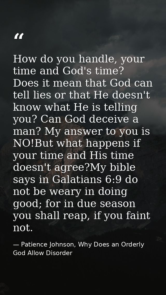 How do you handle, your time and God's time? Does it mean that God can tell lies or that He doesn't know what He is tell — Patience Johnson, Why Does an Orderly God Allow Disorder