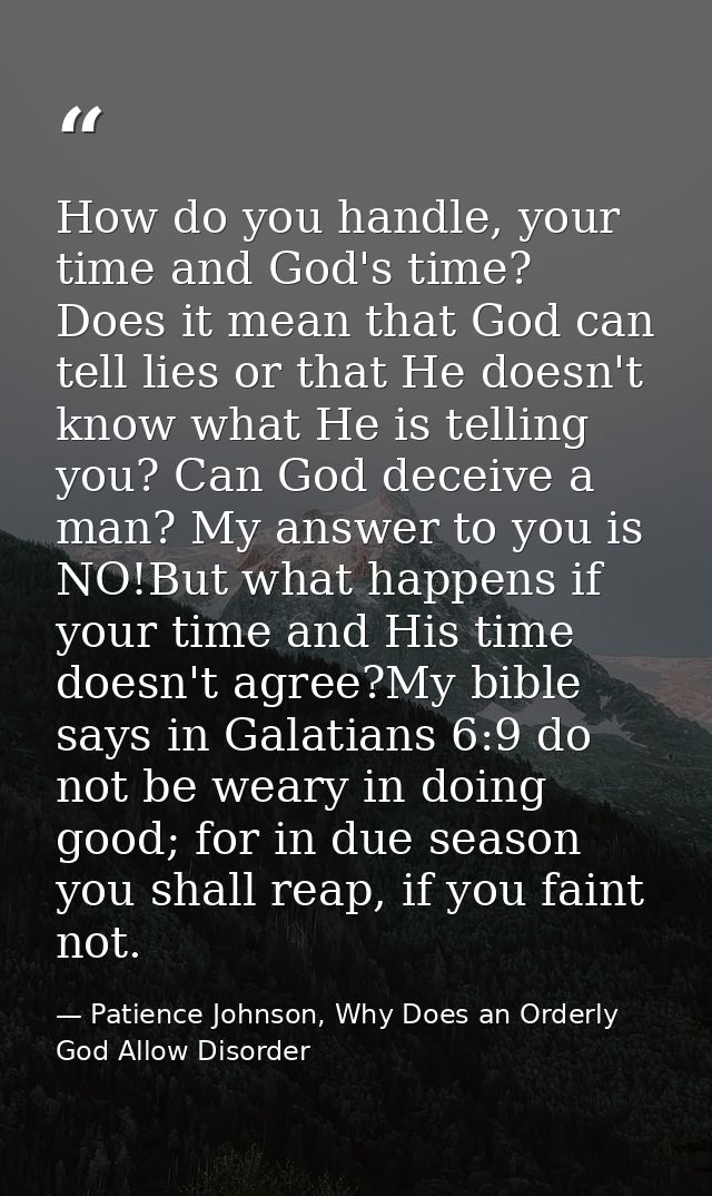How do you handle, your time and God's time? Does it mean that God can tell lies or that He doesn't know what He is tell — Patience Johnson, Why Does an Orderly God Allow Disorder