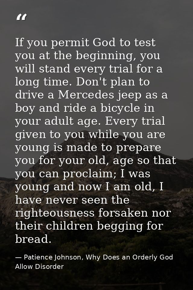 If you permit God to test you at the beginning, you will stand every trial for a long time. Don't plan to drive a Merced — Patience Johnson, Why Does an Orderly God Allow Disorder