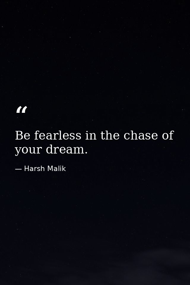 Be fearless in the chase of your dream. — Harsh Malik