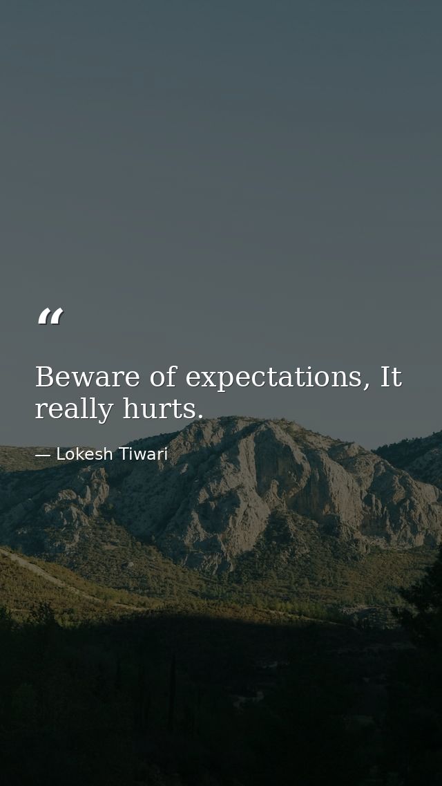 Beware of expectations, It really hurts. — Lokesh Tiwari