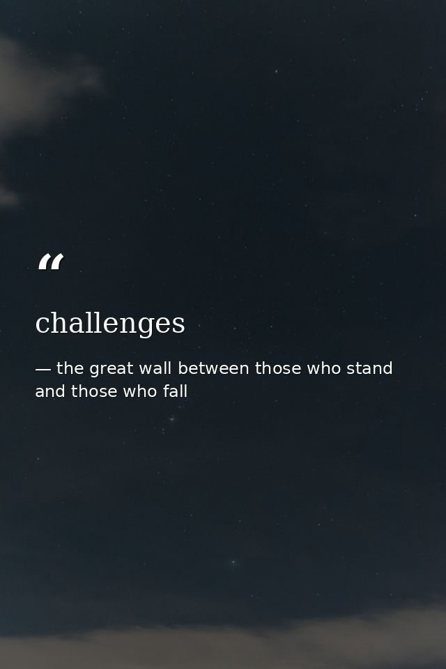challenges — the great wall between those who stand and those who fall