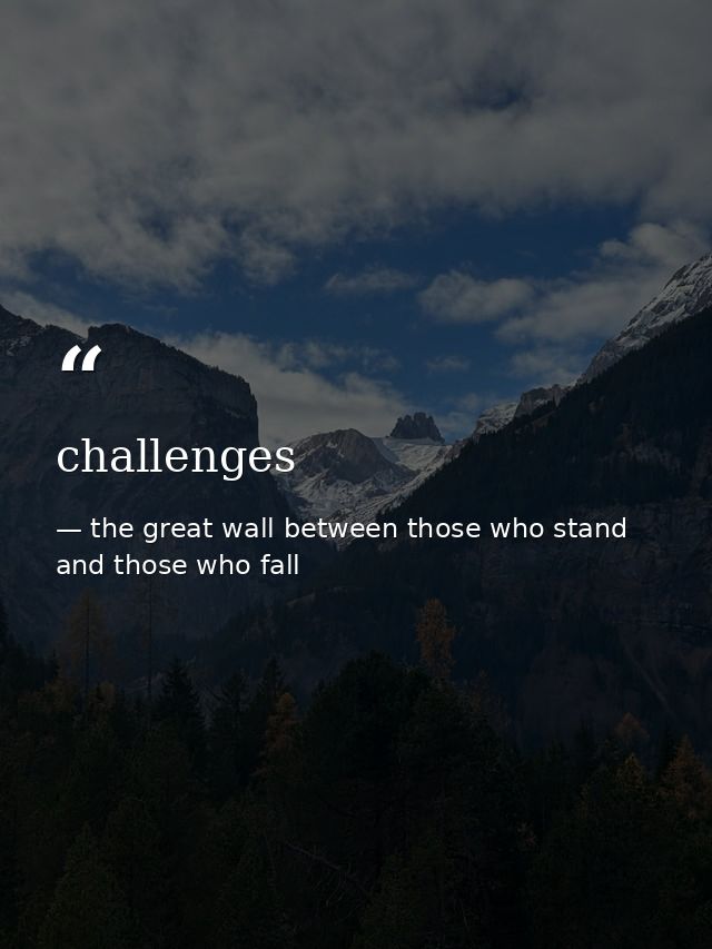 challenges — the great wall between those who stand and those who fall