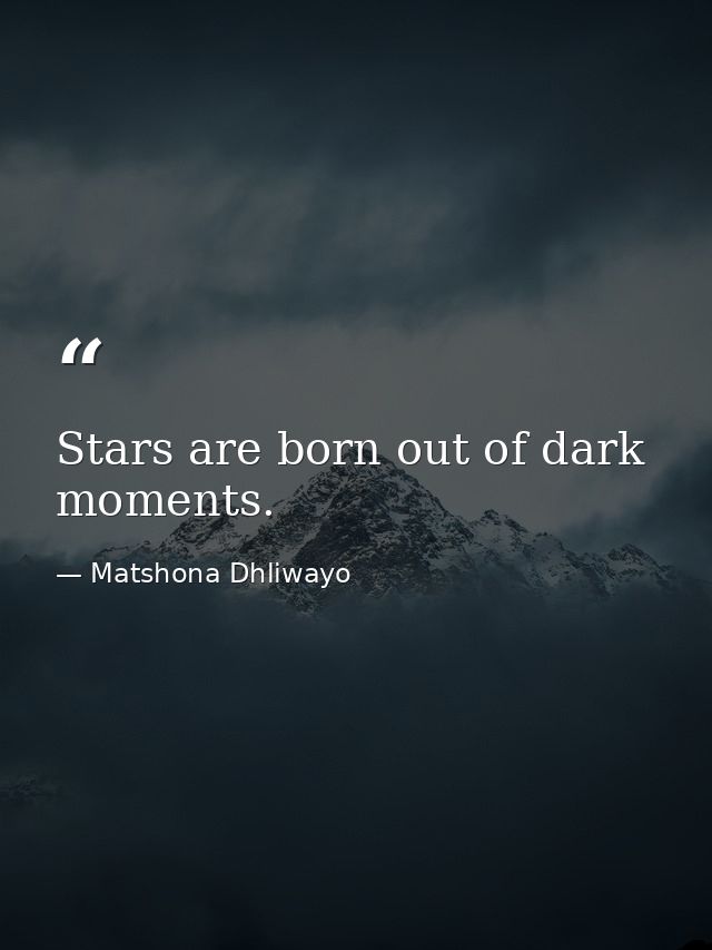Stars are born out of dark moments. — Matshona Dhliwayo