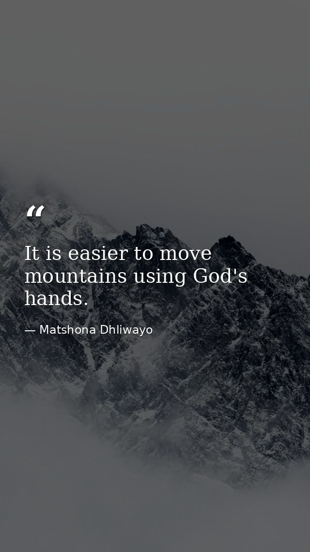 It is easier to move mountains using God's hands. — Matshona Dhliwayo