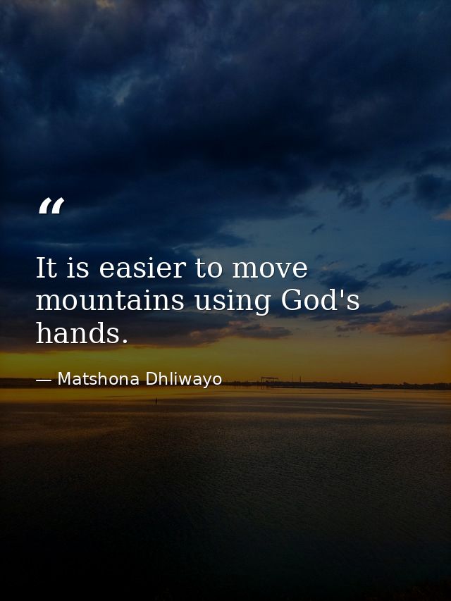It is easier to move mountains using God's hands. — Matshona Dhliwayo