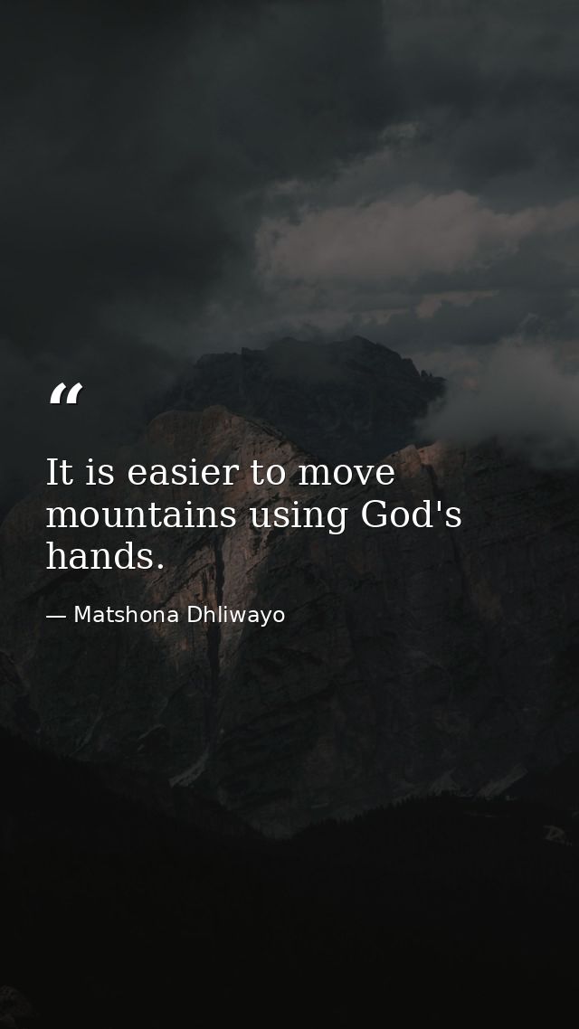 It is easier to move mountains using God's hands. — Matshona Dhliwayo
