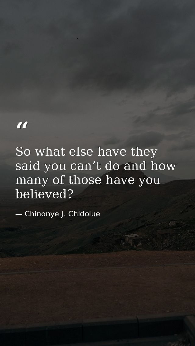 So what else have they said you can’t do and how many of those have you believed? — Chinonye J. Chidolue