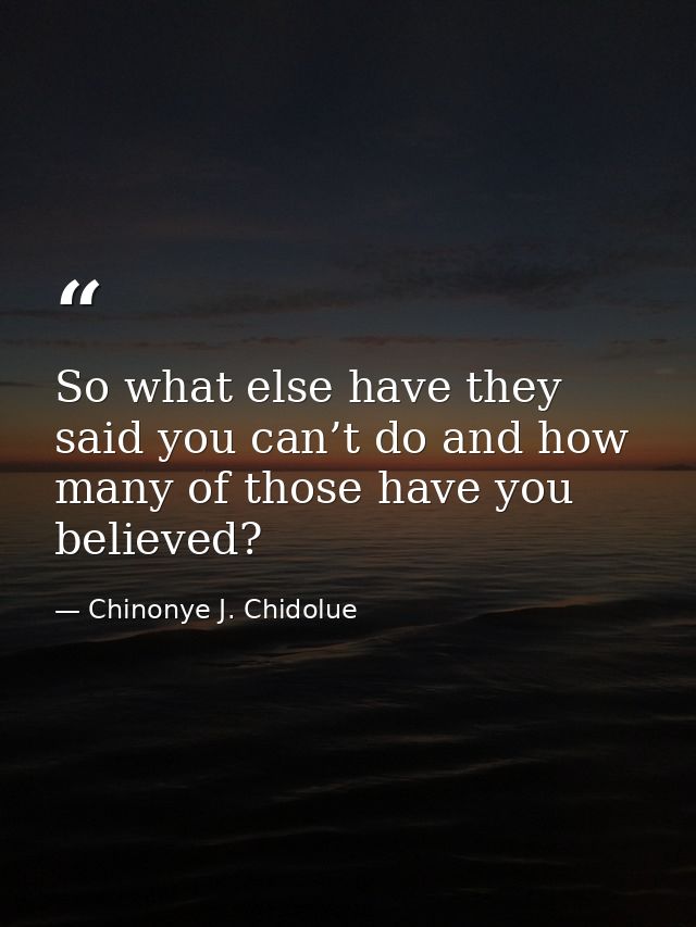 So what else have they said you can’t do and how many of those have you believed? — Chinonye J. Chidolue