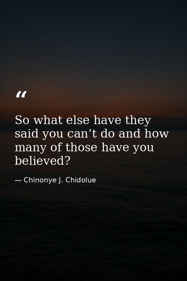 So what else have they said you can’t do and how many of those have you believed? — Chinonye J. Chidolue