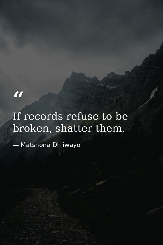 If records refuse to be broken, shatter them. — Matshona Dhliwayo