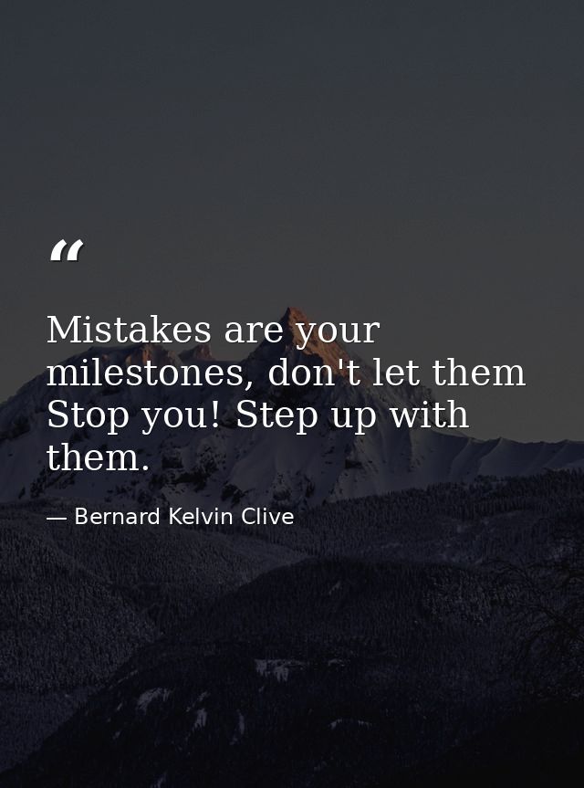 Mistakes are your milestones, don't let them Stop you! Step up with them. — Bernard Kelvin Clive