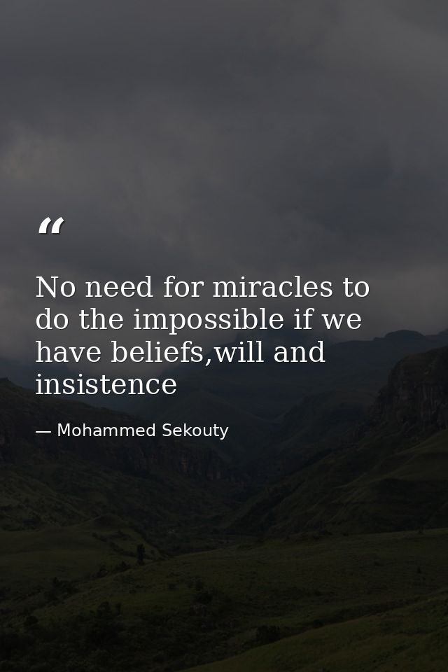 No need for miracles to do the impossible if we have beliefs,will and insistence — Mohammed Sekouty