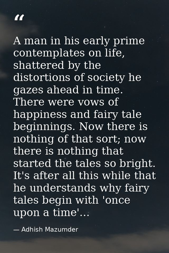 A man in his early prime contemplates on life, shattered by the distortions of society he gazes ahead in time. There wer — Adhish Mazumder