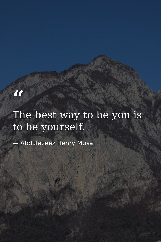 The best way to be you is to be yourself. — Abdulazeez Henry Musa