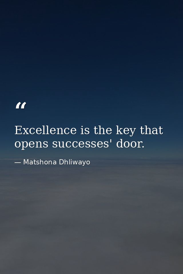 Excellence is the key that opens successes' door. — Matshona Dhliwayo