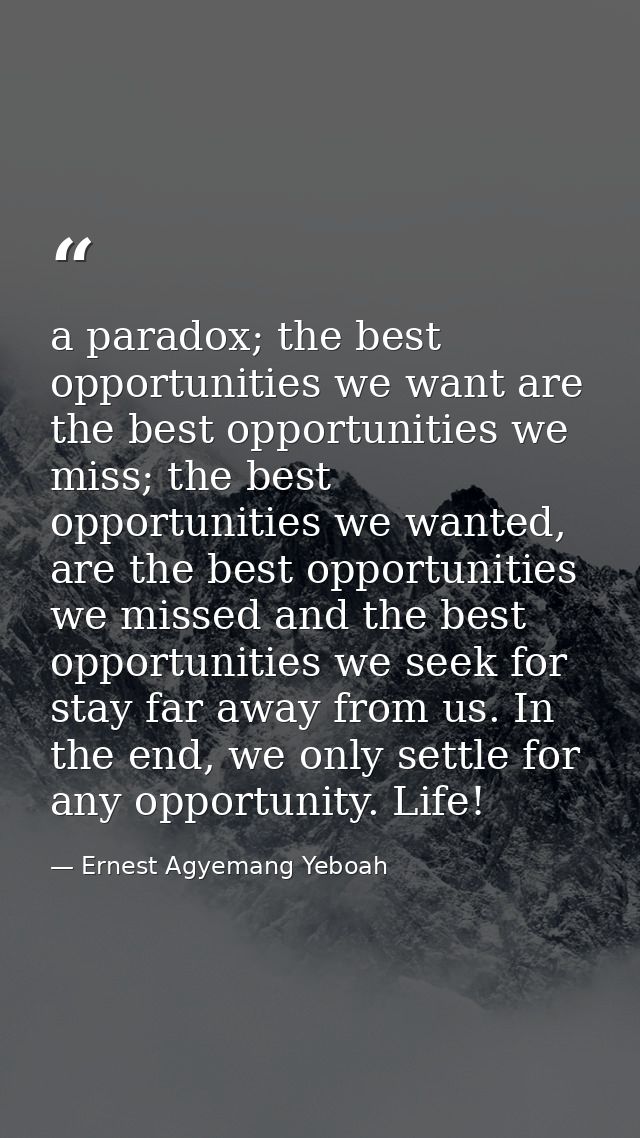 a paradox; the best opportunities we want are the best opportunities we miss; the best opportunities we wanted, are the  — Ernest Agyemang Yeboah